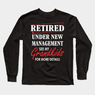 Retired under New management See my grand kids Long Sleeve T-Shirt